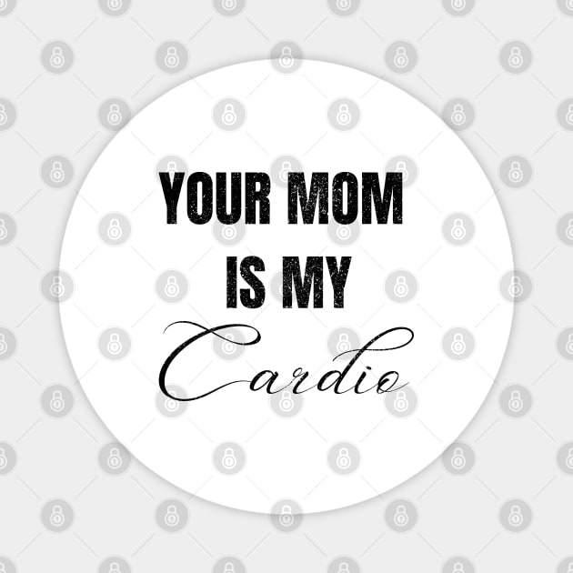 YOUR MOM IS MY CARDIO Magnet by Artistic Design